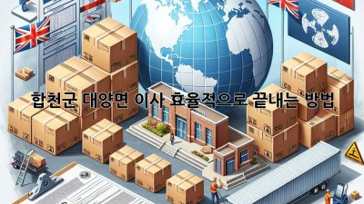 합천군 대양면 이사, 효율적으로 끝내는 방법!
