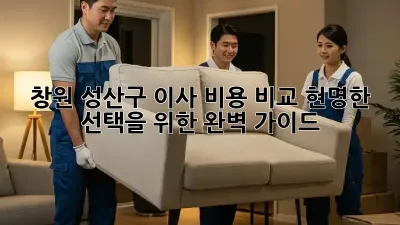 창원 성산구 이사 비용 비교: 현명한 선택을 위한 완벽 가이드