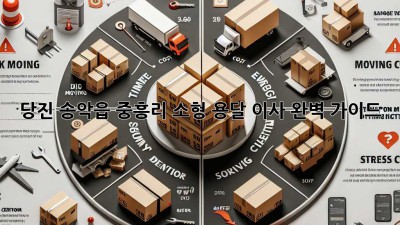 당진 송악읍 중흥리 소형 용달 이사, 완벽 가이드!